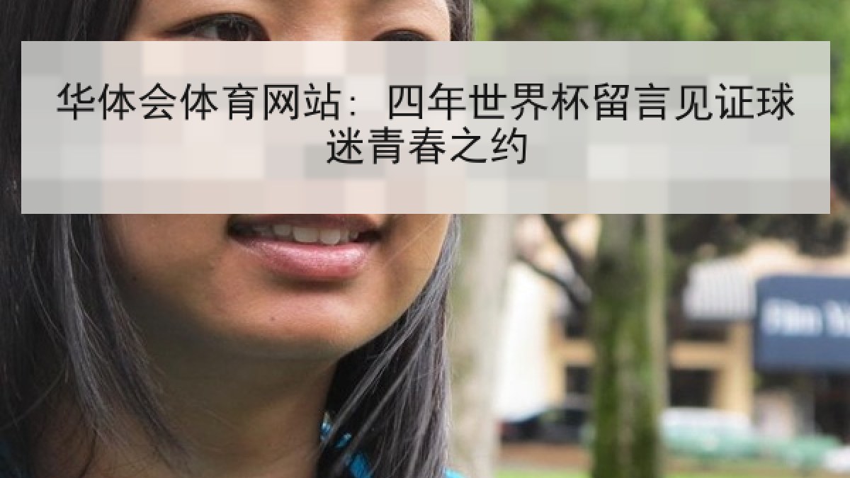 华体会体育网站: 四年世界杯留言见证球迷青春之约 华体会体育网站: 四年世界杯留言见证球迷青春之约