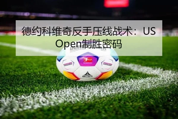 德约科维奇反手压线战术：US Open制胜密码